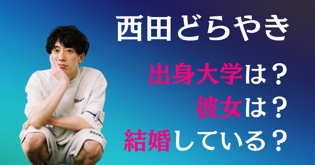 西田どらやき、出身大学は？彼女は？結婚している？